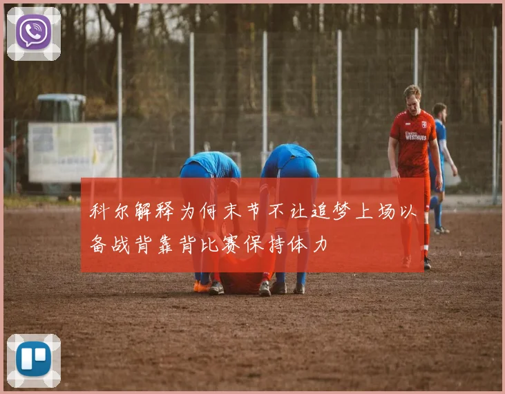 科尔解释为何末节不让追梦上场以备战背靠背比赛保持体力